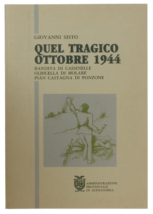 Quel Tragico Ottobre 1944. Bandita Di Cassinelle. Olbicella Di Molare. Pian Castagna Di Ponzone - Giovanni Sisto - copertina