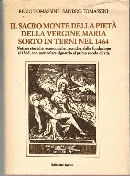 Il Sacro Monte Della Pietà Della Vergine Maria Sorto in Terni Nel 1464 .  Notizie storiche, economiche, tecniche, dalla fondazione al 1865, con particolare riguardo al primo secolo di vita - copertina