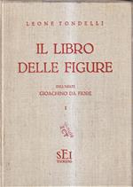 Il Libro delle Figure dell'Abate Gioachino da Fiore - Vol. I: Introduzione e commento. Le sue rivelazioni dantesche