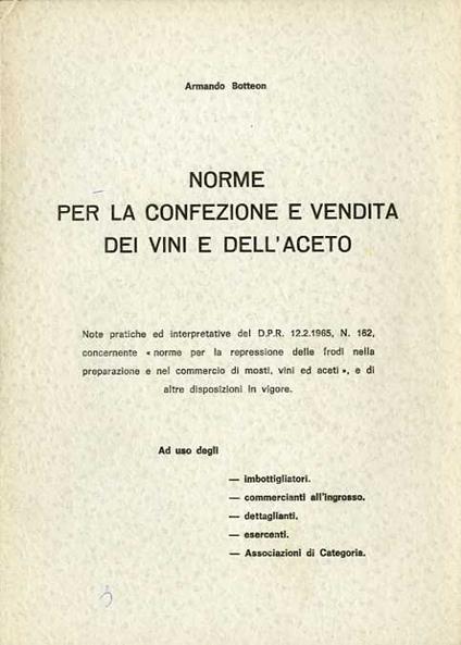 Norme per la confezione e vendita dei vini e dell'aceto: note pratiche ed interpretative del D.P.R. 12-2-1965, n. 162, concernente norme per la repressione delle frodi nella preparazione e nel commercio di mosti, vini ed aceti e di altre disposizioni - Armando Botto - copertina