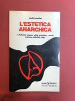 L' estetica anarchica. Da Bakunin, Wagner, Wilde, Proudhon a Sorel, Marcuse, Dubuffet, Cage