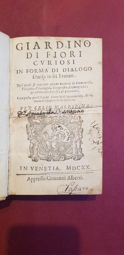 Giardino di fiori curiosi in forma di dialogo, diuiso in sei trattati. Nel quale si trattano alcune materie di humanità, filosofia, theologia, geografia... composto per il signor Antonio di Torquemada, & tradotto di spagnuolo in italiano per Celio Ma - copertina