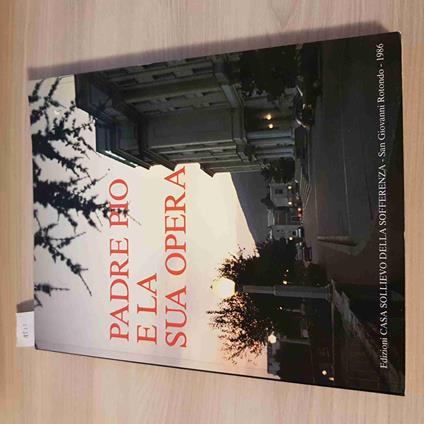 PADRE PIO E LA SUA OPERA - LEONE 1986 CASA SOLLIEVO SOFFERENZA san giovanni - Gherardo Leone - copertina