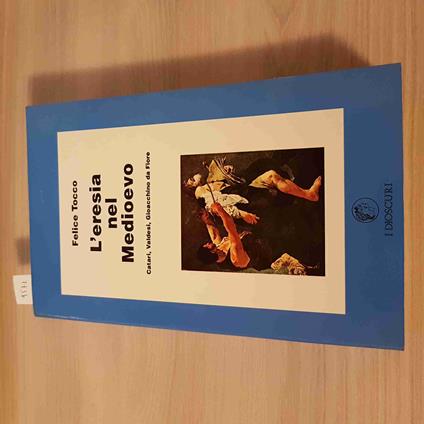 L' ERESIA NEL MEDIOEVO catari valdesi gioacchino FELICE TOCCO 1989 I DIOSCURI - Felice Tocco - copertina