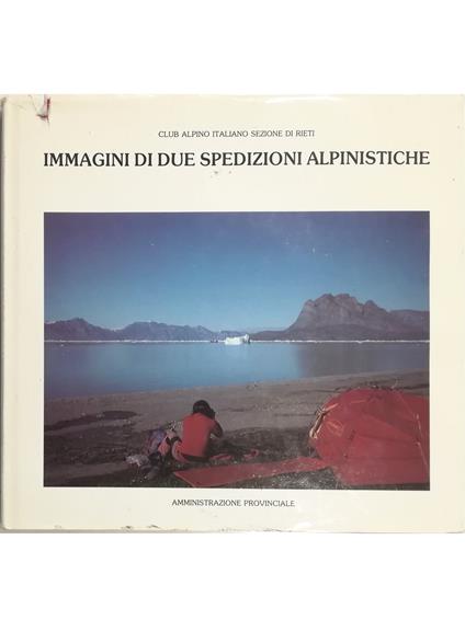 Immagini di due spedizioni alpinistiche Le spedizioni nelle Ande boliviane e in Groenlandia organizzate dalla Sezione reatina del CAI nel 1983 e nel 1984 - copertina