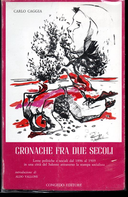 Cronache fra due secoli Lotte politiche e sociali dal 1896 al 1909 in una città del Salento attraverso la stampa socialista Introduzione di Aldo Vallone - Carlo Caggia - copertina