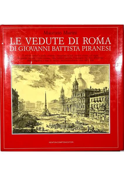 Le vedute di Roma di Giovanni Battista Piranesi Il mondo antico e quello moderno riscoprono la loro comune anima, col segno del grande incisore veneto-romano, nella sublime raccolta d'immagini - Maurizio Marini - copertina