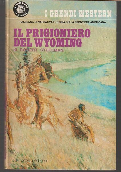 Il prigioniero del Wyoming (Winter of the Sioux) - Robert J. Steelman - copertina