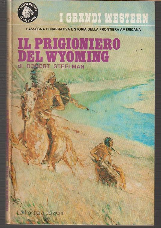 Il prigioniero del Wyoming (Winter of the Sioux) - Robert J. Steelman - copertina