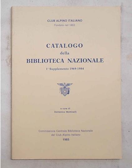 Club Alpino Italiano. Catalogo della Biblioteca Nazionale. 1° Supplemento 1969 - 1984 - Domenico Mottinelli - copertina