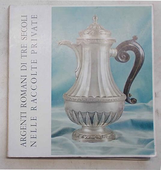 Argenti romani di tre secoli nelle raccolte private - copertina