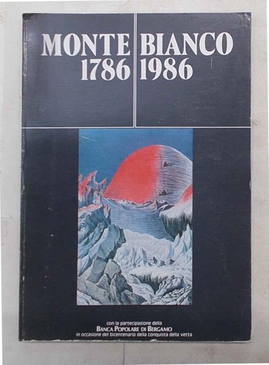 Monte Bianco 1786/1986. Descrizioni, tentativi, ascensioni dal 1669 al 1900 dai libri di Piero Nava - Piero Nava - copertina