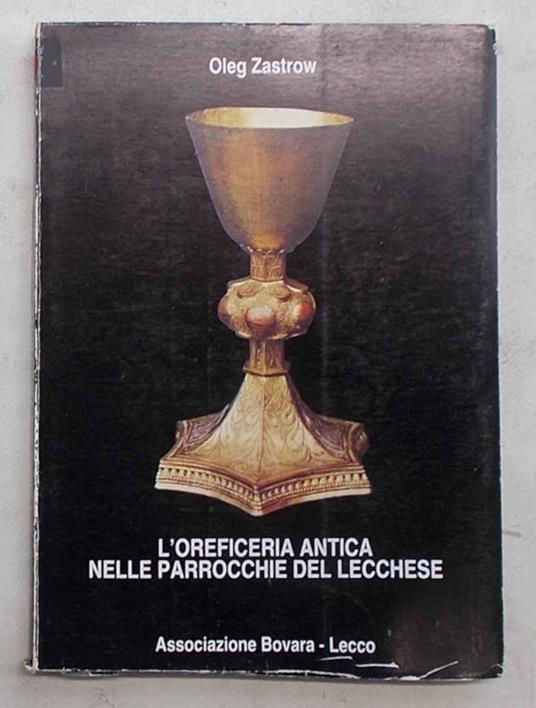 L' oreficeria antica nelle parrocchie del territorio di Lecco. I parte. Val Varrone: Tremenico, Mont'Introzzo, Pagnona, Premana - Oleg Zastrow - copertina