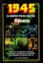 1945 il mondo volta pagina. Giorno per giorno in 180 immagini le vittorie, le sconfitte, le tragedie e le speranze di quarant’anni fa
