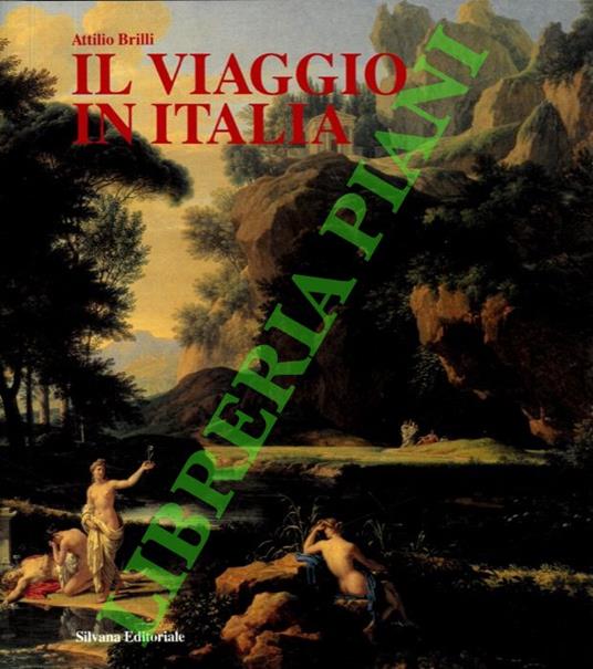 Il viaggio in Italia. Storia di una grande tradizione culturale dal XVI al XIX secolo - Attilio Brilli - copertina
