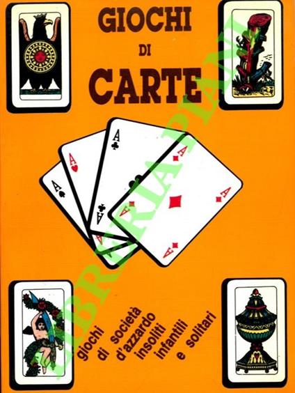 Giochi di carte. Giochi di società, d’azzardo, insoliti, per bambini, tutti i solitari - copertina