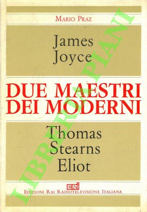 James Joyce, Thomas Stearns Eliot: due maestri dei moderni. - Mario Praz - copertina