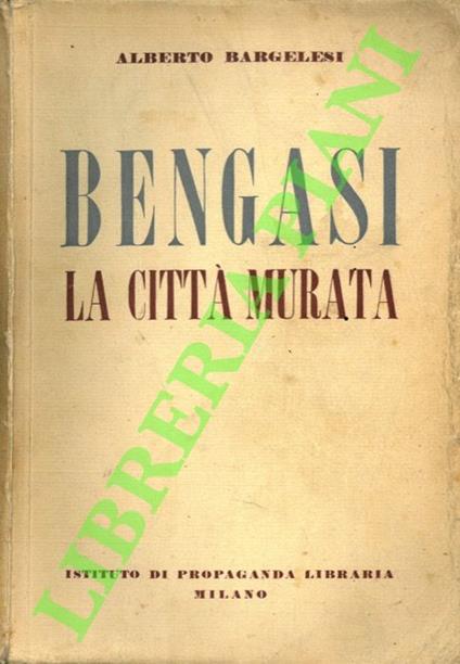Bengasi la città murata. - Alberto Bargelesi - copertina