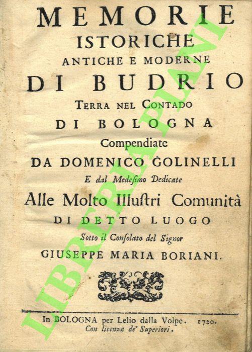 Memorie Istoriche Antiche e Moderne di Budrio Terra del Contado di Bologna ... e Dedicate alle molto illustri Cumunità di detto luogo. - Domenico Golinelli - copertina