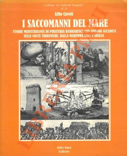 I Saccomanni del mare. Storie mediterranee di pirateria barbaresca con episodi accaduti sulle coste tirreniche, dalla Maremma alla Versilia - Alfio Cavoli - copertina