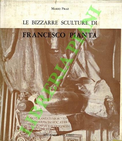 Le bizzarre sculture di Francesco Pianta. - Mario Praz - copertina