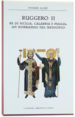 Ruggero Ii Re Di Sicilia, Calabria E Puglia, Un Normanno Nel Medioevo