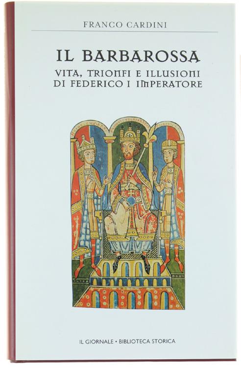 Il Barbarossa. Vita, Trionfi E Illusioni Di Federico I Imperatore. [Come Nuovo] - Franco Cardini - copertina