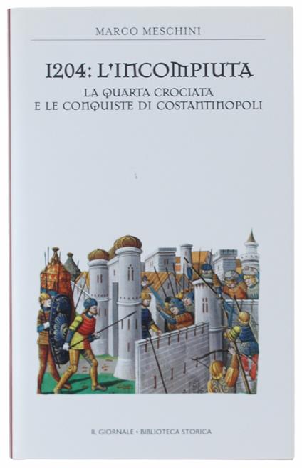 1204: L'Incompiuta. La Quarta Crociata E Le Conquiste Di Costantinopoli. [Come Nuovo] - Marco Meschini - copertina