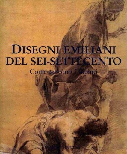 DISEGNI EMILIANI DEL SEI-SETTECENTO. Come nascono i dipinti - copertina