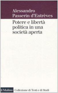 Potere E Libertà Politica In Una Società Aperta - Alessandro Passerin d'Entrèves - copertina
