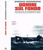 UOMINI SUL FONDO. Storia del sommergibilismo italiano dalle origini a oggi