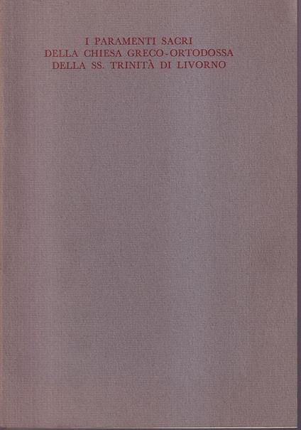 I paramenti sacri della chiesa greco-ortodossa della Ss. Trinità di Livorno - Antonella Capitanio - copertina