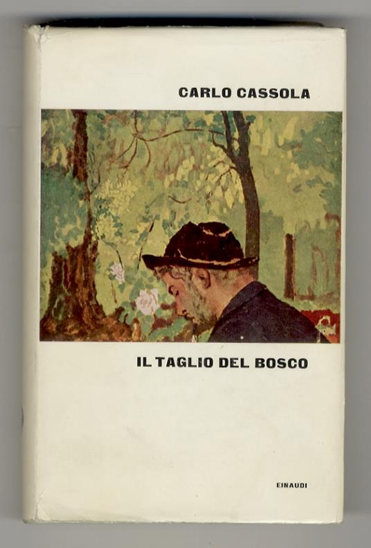Il taglio del bosco. Racconti lunghi e romanzi brevi. (Baba - Rosa Gagliardi - Le amiche - Il taglio del bosco - I vecchi compagni - Esiliati - La casa di via Valadier - Un matrimonio del dopoguerra - Il soldato) - Carlo Cassola - copertina