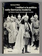 I militari e la politica nella Germania moderna. [1] Da Federico il Grande alla prima guerra mondiale