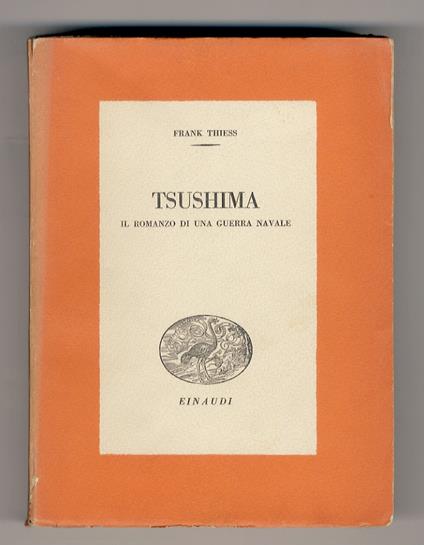 Tsushima. Il romanzo di una guerra navale. Traduzione dal tedesco dell'ammiraglio di squadra Wladimiro Pini, compiuta sotto gli auspici dell'Ufficio Storico della Regia Marina - Frank Thiess - copertina