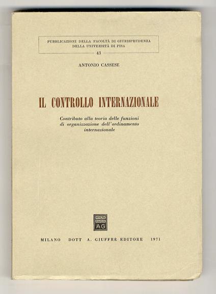 Il controllo internazionale. Contributo alla teoria delle funzioni di organizzazione dell'ordinamento internazionale - Antonio Cassese - copertina