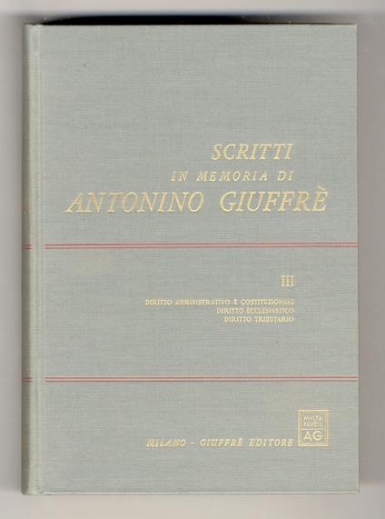 Scritti in memoria di Antonino Giuffré. [Vol. III:] Diritto amministrativo e costituzionale. Diritto ecclesiastico. Diritto tributario - copertina