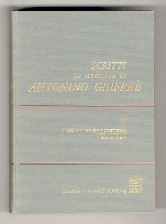 Scritti in memoria di Antonino Giuffré. [Vol. III:] Diritto amministrativo e costituzionale. Diritto ecclesiastico. Diritto tributario - copertina