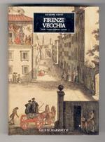 Firenze vecchia. Storia - cronaca aneddotica - costumi (1799-1859) Con 142 illustrazioni