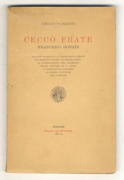 Cecco Frate (Francesco Donati). Giosuè Carducci e Francesco Donati,suo maestro e guida. Il Donati poeta. La pubblicazione del Poliziano nelle lettere di P. Dazzi, G. Carducci e G. Chiarini al Donati. La scuola del Carducci - Emilio Pasquini - copertina