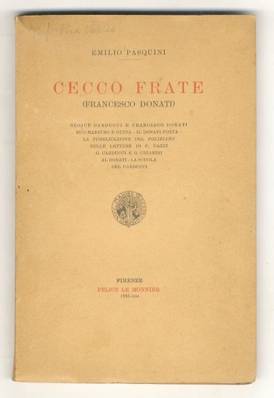 Cecco Frate (Francesco Donati). Giosuè Carducci e Francesco Donati,suo maestro e guida. Il Donati poeta. La pubblicazione del Poliziano nelle lettere di P. Dazzi, G. Carducci e G. Chiarini al Donati. La scuola del Carducci - Emilio Pasquini - copertina