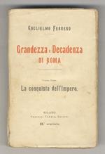 Grandezza e Decadenza di Roma. (La conquista dell'Impero. Giulio Cesare. Da Cesare ad Augusto. La Repubblica di Augusto. Augusto e il Grande Impero). Vol. I [Vol. - V]