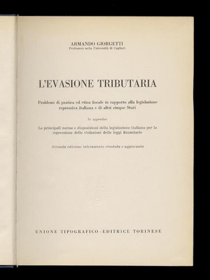 L' evasione tributaria. Problemi di pratica ed etica fiscale in rapporto alla legislazione repressiva italiana e di altri cinque Stati. [...] Seconda edizione intermente rivedutae aggiornata - Armando Giorgetti - copertina