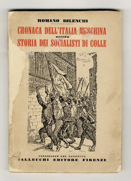 Cronaca dell'Italia meschina ovvero Storia dei Socialisti di Colle. (Prefazione di Camillo Pellizzi) - Romano Bilenchi - copertina