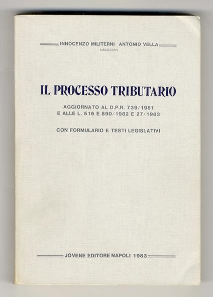 Il processo tributario. Aggiornato al D.P.R. 739/1981 e alle l. 516 e 890/1982 e 27/1983. Con formulario e testi legislativi - copertina
