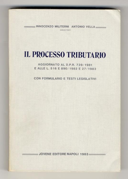 Il processo tributario. Aggiornato al D.P.R. 739/1981 e alle l. 516 e 890/1982 e 27/1983. Con formulario e testi legislativi - copertina