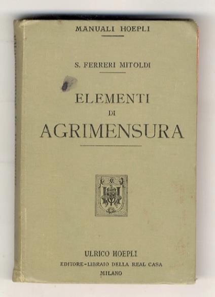 Elementi di agrimensura. Con speciale riguardo all'insegnamento nelle scuole di agricoltura ed ai bisogni pratici dell'agricoltore. Con 183 incisioni e una tavola colorata - copertina