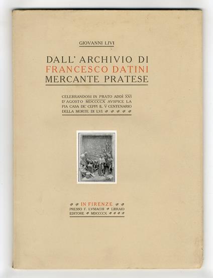 Dall'archivio di Francesco Datini mercante pratese. Celebrandosi in Prato, addì XVI d'agosto MDCCCCX auspice la Pia Casa de' Ceppi, il V centenario della morte di lui - Giovanni Livi - copertina
