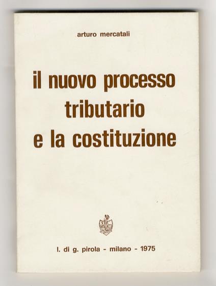 Il nuovo processo tributario e la costituzione - Arturo Mercatali - copertina