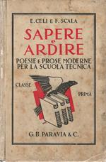 Sapere e ardire. poesie e prose per la scuola tecnica. classe prima